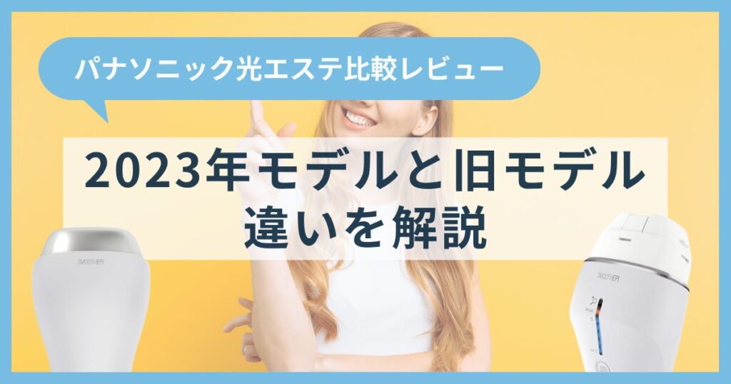 【比較レビュー】パナソニック光エステ2023年モデルと旧モデルの違いを解説