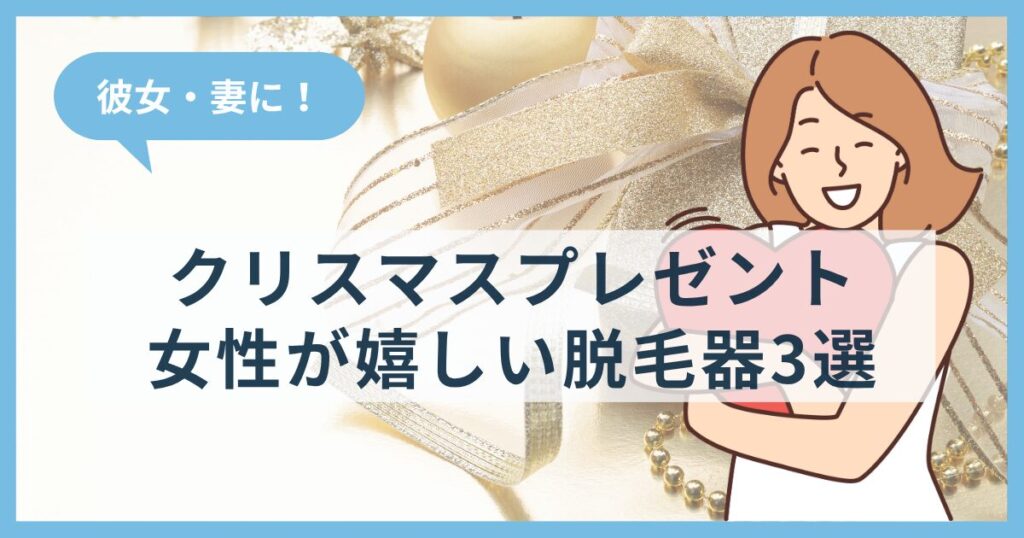 彼女・妻に！クリスマスプレゼントに女性がもらって嬉しい脱毛器3選