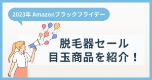 【2023年】Amazonブラックフライデー 脱毛器セール目玉商品を紹介！ヤーマン、ケノン、パナソニックはある？