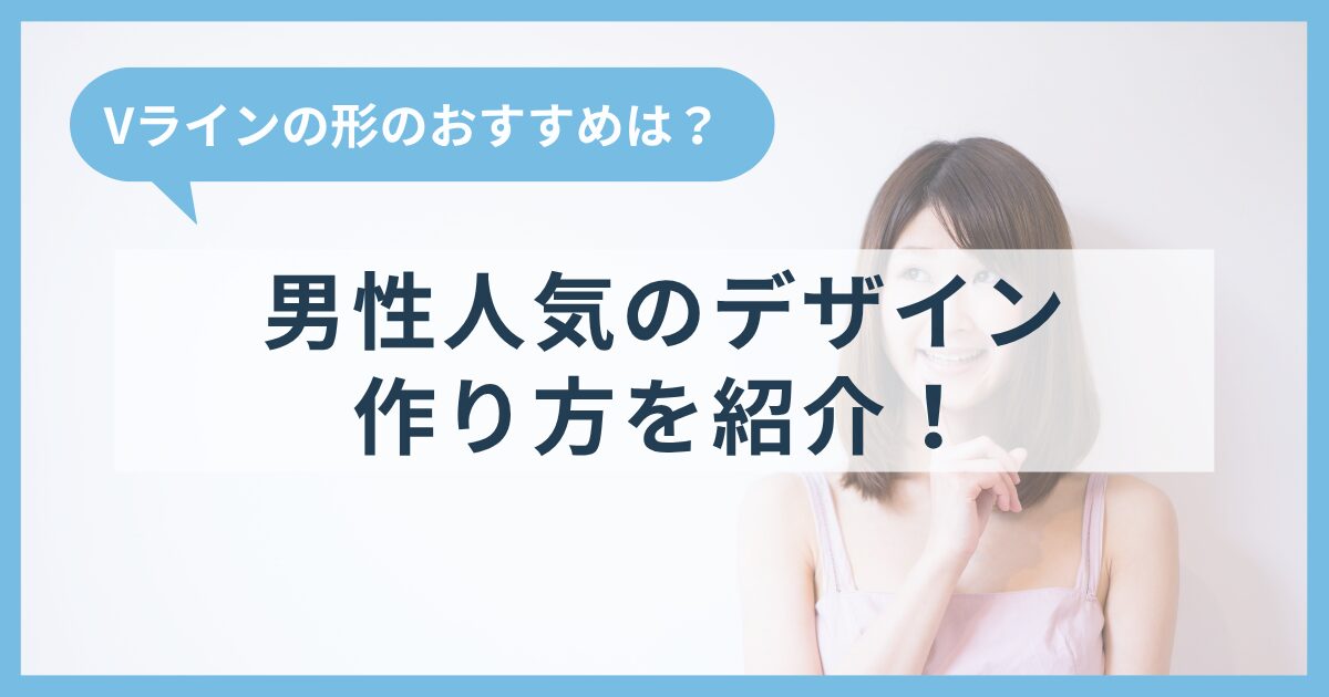 Vラインの形のおすすめは？男性人気のデザインの作り方を紹介！