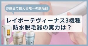 レイボーテヴィーナスシリーズを徹底レビュー！お風呂で使える唯一の脱毛器の実力は？