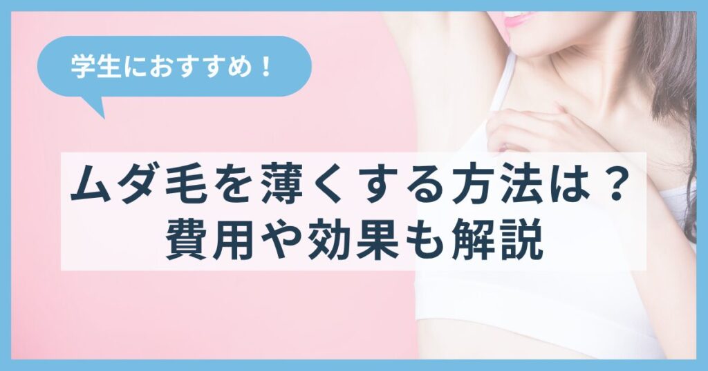 ムダ毛を薄くする方法は？学生におすすめの方法を紹介。費用や効果も解説