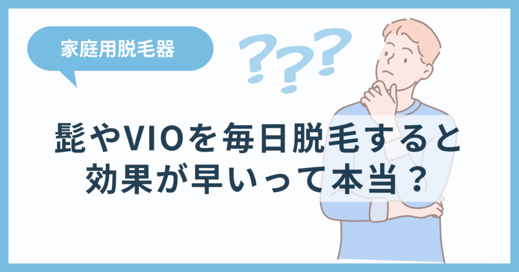 家庭用脱毛器を毎日やると効果が早いって本当？髭やVIOを毎日脱毛するとどうなるかを紹介