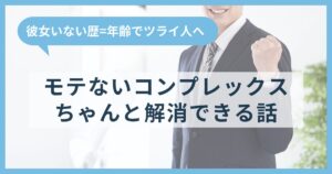 彼女いない歴=年齢でツライ人へ。モテないコンプレックスはちゃんと解消できる話