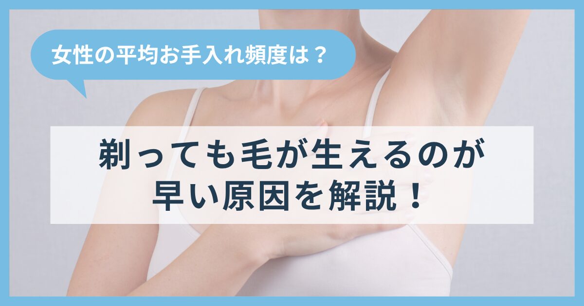 【剃ってもすぐ生える】毛が生えるのが早い原因を解説！女性の平均お手入れ頻度を紹介