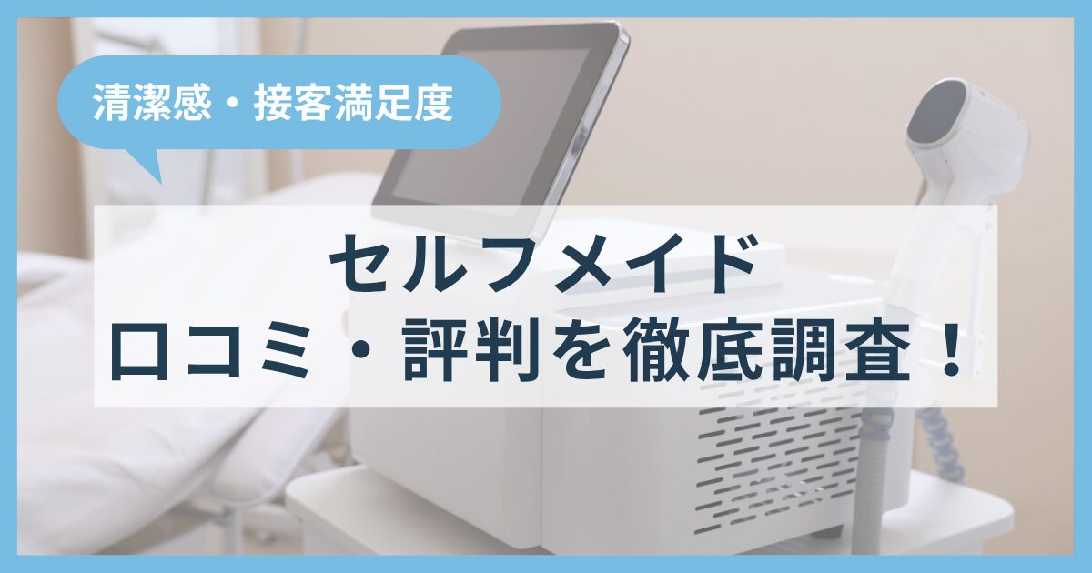 セルフメイドの口コミ・評判を徹底調査！清潔感と接客満足度が高いセルフ脱毛サロンだった