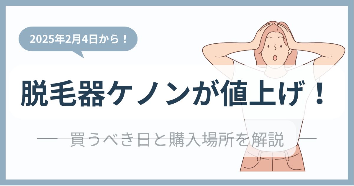 【2025年2月4日】脱毛器ケノンが値上げ！買うべきタイミングと購入場所を解説