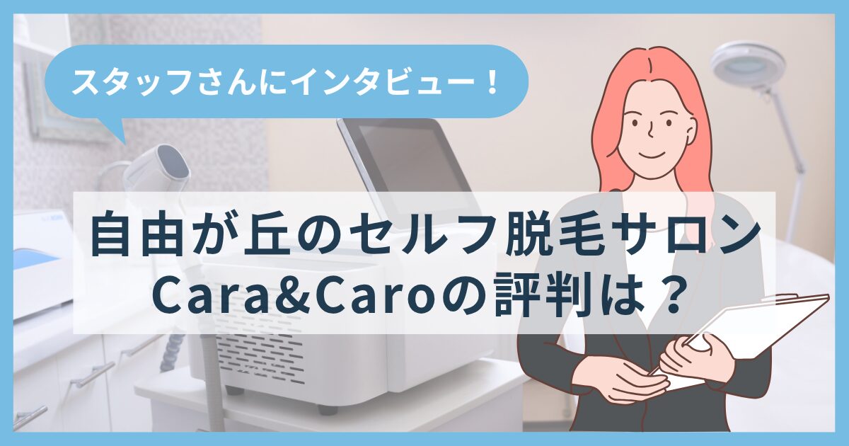 自由が丘のセルフ脱毛サロンCara&Caroの評判は？スタッフさんにインタビューしてみた！