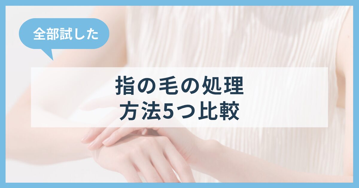 指の毛の処理方法5選！毛穴・ぶつぶつを残さない女性向けおすすめケア